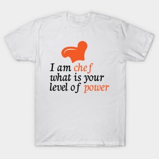 I am chef what is your level of power T-Shirt